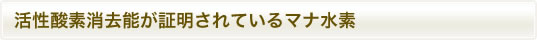 活性酸素消去能が証明されているマナ水素